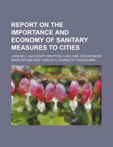 Report on the importance and economy of sanitary measures to cities (9781151218209) by Bell, John
