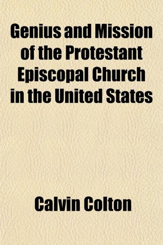 Genius and Mission of the Protestant Episcopal Church in the United States (9781151221483) by Colton, Calvin