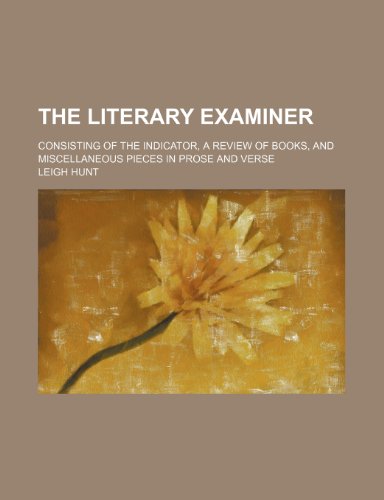 The Literary Examiner; Consisting of the Indicator, a Review of Books, and Miscellaneous Pieces in Prose and Verse (9781151222497) by Hunt, Leigh