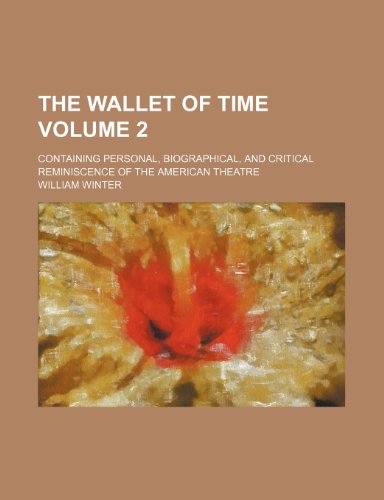 The wallet of time Volume 2; containing personal, biographical, and critical reminiscence of the American theatre (9781151223166) by Winter, William