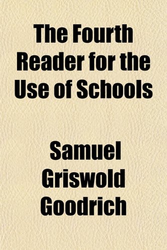 The Fourth Reader for the Use of Schools (9781151223548) by Goodrich, Samuel Griswold