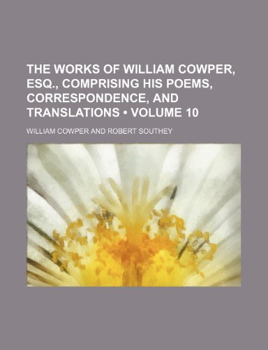 9781151224002: The works of William Cowper, esq., comprising his poems, correspondence, and translations (Volume 10)