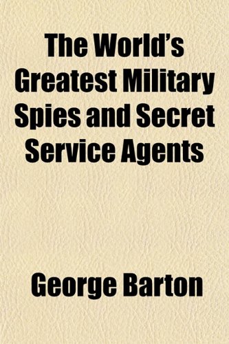 The World's Greatest Military Spies and Secret Service Agents (9781151225672) by Barton, George