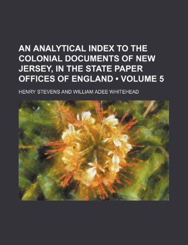 An Analytical Index to the Colonial Documents of New Jersey, in the State Paper Offices of England (Volume 5) (9781151226549) by Stevens, Henry