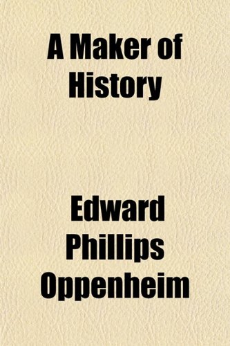 A Maker of History (9781151227966) by Oppenheim, Edward Phillips