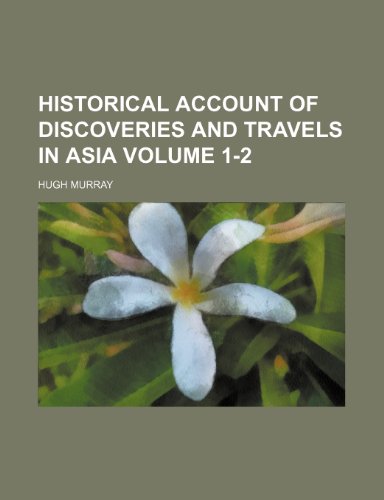 Historical Account of Discoveries and Travels in Asia Volume 1-2 (9781151230911) by Murray, Hugh