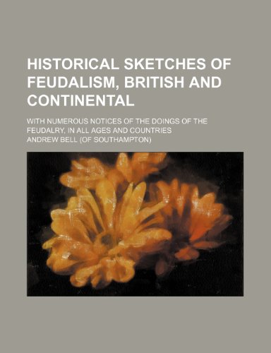 Historical sketches of feudalism, British and continental; with numerous notices of the doings of the feudalry, in all ages and countries (9781151230973) by Bell, Andrew