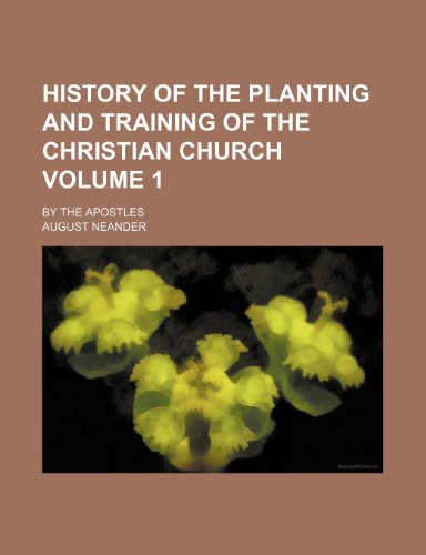 History of the planting and training of the Christian church; by the apostles Volume 1 (9781151231581) by Neander, August