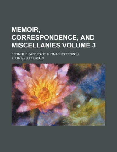 Memoir, correspondence, and miscellanies; from the papers of Thomas Jefferson Volume 3 (9781151232823) by Jefferson, Thomas