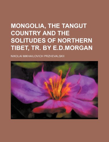Mongolia, the Tangut Country and the Solitudes of Northern Tibet, Tr. by E.d.morgan (9781151233196) by Przhevalskii, Nikolai Mikhailovich
