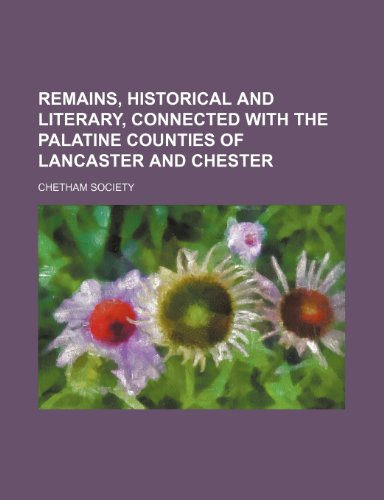 Remains, Historical and Literary, Connected With the Palatine Counties of Lancaster and Chester (Volume 27) (9781151234544) by Society, Chetham