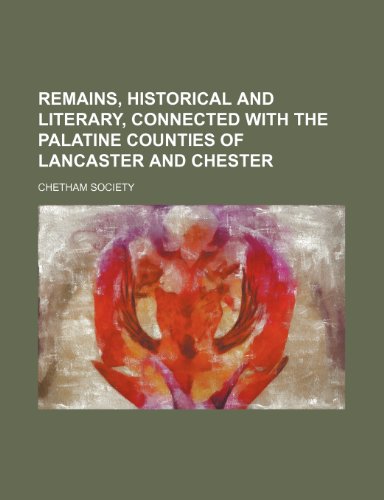 Remains, historical and literary, connected with the palatine counties of Lancaster and Chester Volume 47 (9781151234551) by Society, Chetham