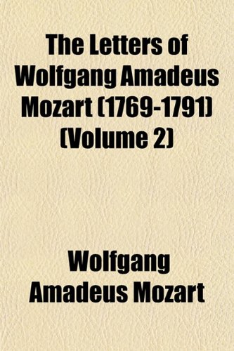 The Letters of Wolfgang Amadeus Mozart (1769-1791) (Volume 2) (9781151237842) by Mozart, Wolfgang Amadeus