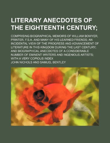 Literary Anecdotes of the Eighteenth Century (Volume 9); Comprising Biographical Memoirs of William Bowyer, Printer, F.s.a. and Many of His Learned ... Literature in This Kingdom During the Last Ce (9781151238368) by Nichols, John