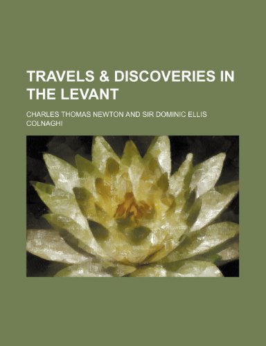 Travels & Discoveries in the Levant (Volume 1) (9781151238788) by Newton, Charles Thomas