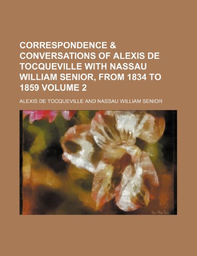Correspondence & conversations of Alexis de Tocqueville with Nassau William Senior, from 1834 to 1859 Volume 2 (9781151238986) by Tocqueville, Alexis De