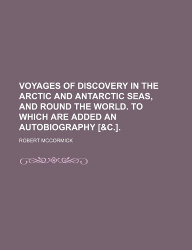 Voyages of Discovery in the Arctic and Antarctic Seas, and Round the World. to Which Are Added an Autobiography [&C.]. (9781151240125) by Mccormick, Robert