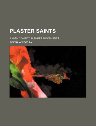 Plaster Saints; A High Comedy in Three Movements (9781151240798) by Zangwill, Israel