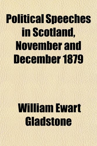 Political Speeches in Scotland, November and December 1879 (9781151242402) by Gladstone, William Ewart