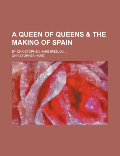 A Queen of Queens & the Making of Spain; By Christopher Hare [Pseud.] (9781151243782) by Hare, Christopher