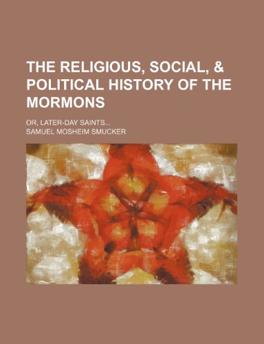 The Religious, Social, & Political History of the Mormons; Or, Later-Day Saints (9781151244079) by Smucker, Samuel Mosheim