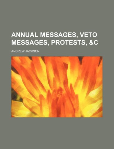 Annual Messages, Veto Messages, Protests, &C (9781151244536) by Jackson, Andrew