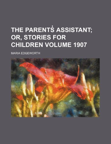 The parentsÌ“ assistant; or, Stories for children Volume 1907 (9781151245151) by Edgeworth, Maria