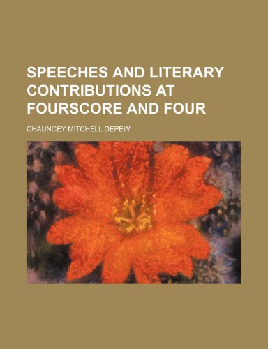 Speeches and literary contributions at fourscore and four (9781151247537) by Depew, Chauncey Mitchell