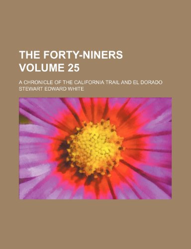 The forty-niners; a chronicle of the California trail and El Dorado Volume 25 (9781151247926) by White, Stewart Edward