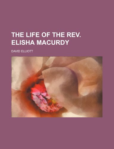 The Life of the Rev. Elisha Macurdy (9781151248572) by Elliott, David