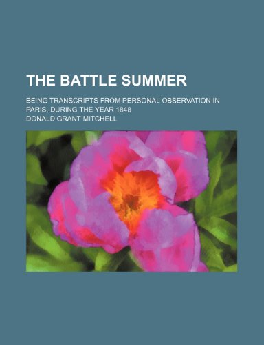 The Battle Summer; Being Transcripts from Personal Observation in Paris, During the Year 1848 (9781151249777) by Mitchell, Donald Grant