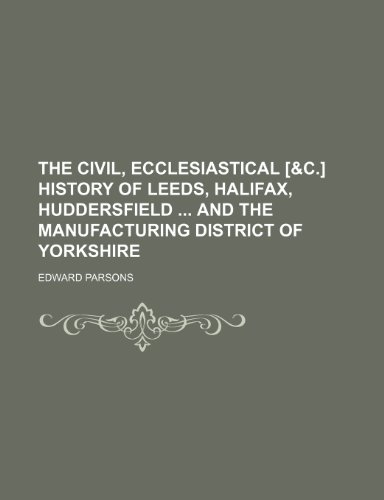 9781151249968: The Civil, Ecclesiastical [&C.] History of Leeds, Halifax, Huddersfield and the Manufacturing District of Yorkshire