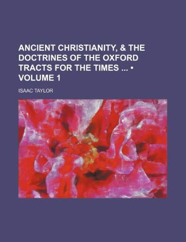 Ancient Christianity, & the Doctrines of the Oxford Tracts for the Times (Volume 1) (9781151251077) by Taylor, Isaac