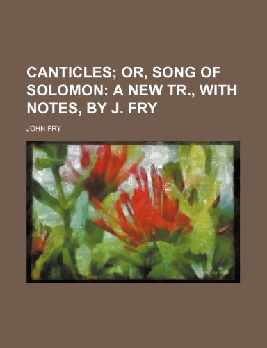Canticles; Or, Song of Solomon a New Tr., with Notes, by J. Fry (9781151251411) by Fry, John
