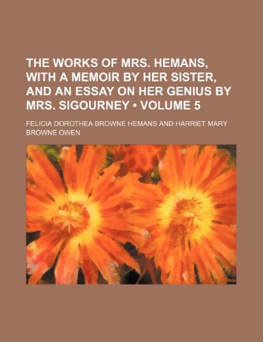 The Works of Mrs. Hemans, with a Memoir by Her Sister, and an Essay on Her Genius by Mrs. Sigourney (Volume 5) (9781151258038) by Hemans, Felicia Dorothea Browne