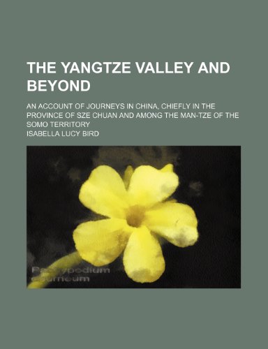 The Yangtze Valley and Beyond; An Account of Journeys in China, Chiefly in the Province of Sze Chuan and Among the Man-Tze of the Somo Territory (9781151258502) by Bird, Isabella Lucy