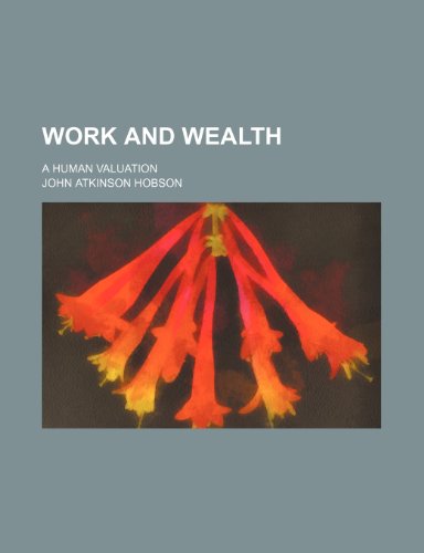 Work and Wealth; A Human Valuation (9781151263056) by Hobson, John Atkinson