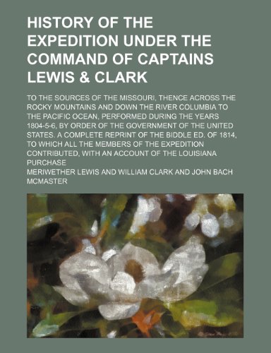 History of the Expedition Under the Command of Captains Lewis & Clark (Volume 1); To the Sources of the Missouri, Thence Across the Rocky Mountains ... the Years 1804-5-6, by Order of the Gove (9781151263452) by Lewis, Meriwether