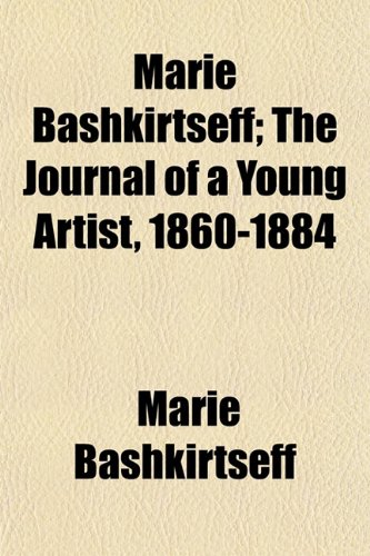 Marie Bashkirtseff; The Journal of a Young Artist, 1860-1884 - Bashkirtseff, Marie