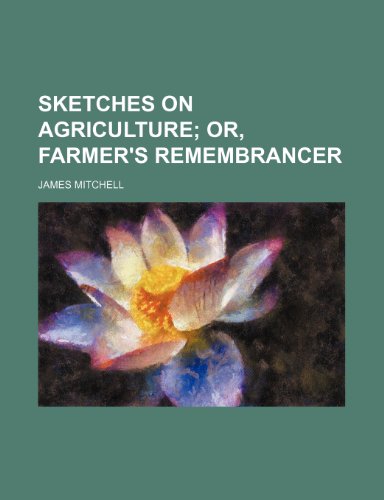 Sketches on agriculture; or, Farmer's remembrancer (9781151264312) by Mitchell, James