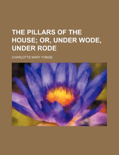 The Pillars of the House (Volume 3); Or, Under Wode, Under Rode (9781151265609) by Yonge, Charlotte Mary