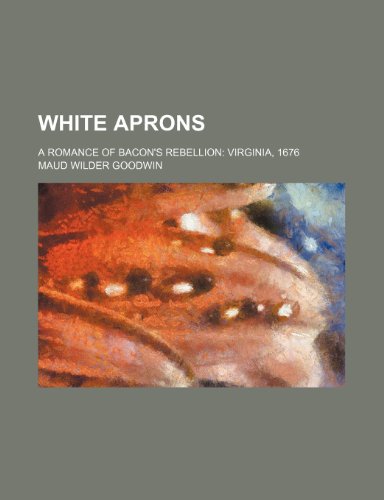 White Aprons; A Romance of Bacon's Rebellion Virginia, 1676 (9781151270245) by Goodwin, Maud Wilder