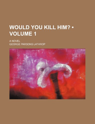 Would You Kill Him? (Volume 1); A Novel (9781151271273) by Lathrop, George Parsons