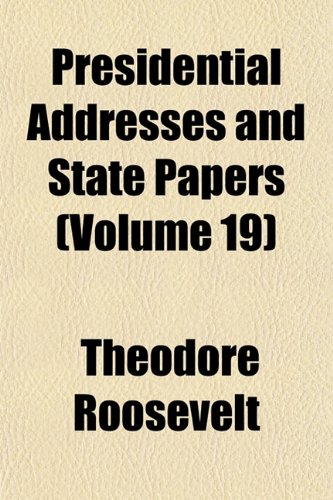 Presidential Addresses and State Papers (Volume 19) (9781151272270) by Roosevelt, Theodore