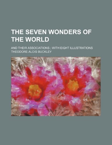 The seven wonders of the world; and their associations with eight illustrations (9781151273215) by Buckley, Theodore Alois