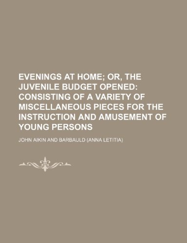 Evenings at Home Volume 1-3; Or, the Juvenile Budget Opened Consisting of a Variety of Miscellaneous Pieces for the Instruction and Amusement of Young Persons (9781151274793) by Aikin, John