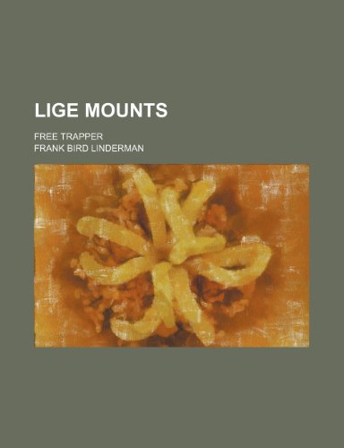 Lige Mounts; Free Trapper (9781151276407) by Linderman, Frank Bird