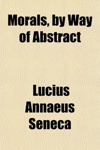 Morals, by Way of Abstract (9781151276452) by Seneca, Lucius Annaeus