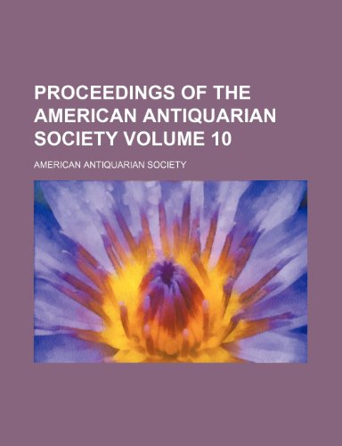 Proceedings of the American Antiquarian Society Volume 10 (9781151276902) by Society, American Antiquarian