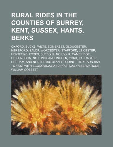 Rural Rides in the Counties of Surrey, Kent, Sussex, Hants, Berks (Volume 2); Oxford, Bucks, Wilts, Somerset, Gloucester, Hereford, Salop, Worcester, ... Huntingdon, Nottingham, Lincoln, York, (9781151277794) by Cobbett, William